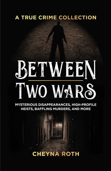 Between Two Wars: A True Crime Collection - Cheyna Roth