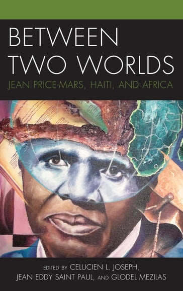 Between Two Worlds - Celucien L. Joseph - Esther I. Rodríguez-Miranda - Glodel Mezilas - Jean Eddy Saint Paul - Moussa Traoré - Myriam Mompoint - Patrick Delices - Paul C. Mocombe - Tammie Jenkins - William Alexander