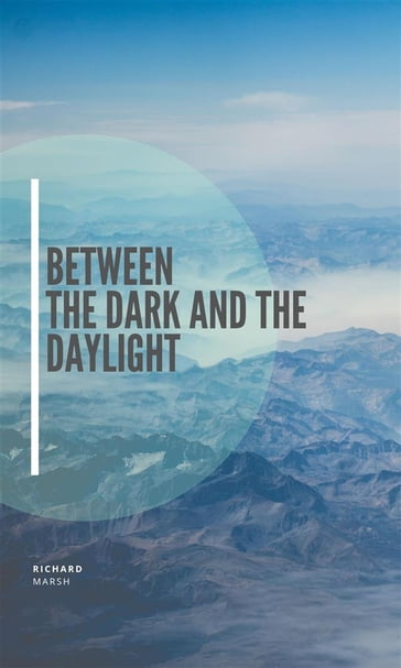 Between the Dark and the Daylight - Richard Marsh
