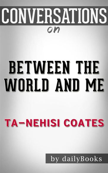 Between the World and Me: by Ta-Nehisi Coates   Conversation Starters - dailyBooks