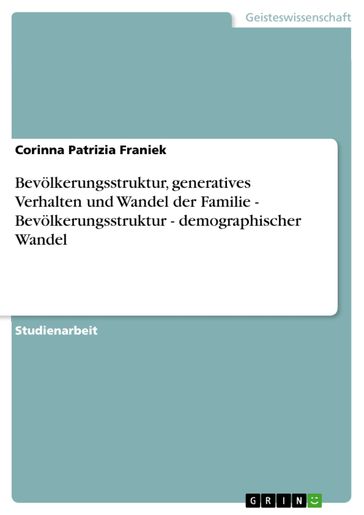 Bevölkerungsstruktur, generatives Verhalten und Wandel der Familie - Bevölkerungsstruktur - demographischer Wandel - Corinna Patrizia Franiek
