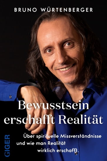 Bewusstsein erschafft Realität - Bruno Wurtenberger