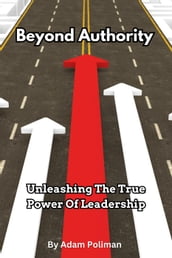 Beyond Authority- Unleashing The True Power Of Leadership