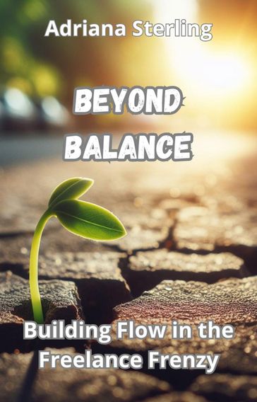 Beyond Balance: Building Flow in the Freelance Frenzy - Adriana Sterling
