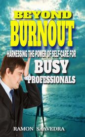 Beyond Burnout: Harnessing the Power of Self-Care for Busy Professionals