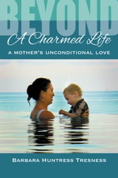 Beyond a Charmed Life, A Mother s Unconditional Love