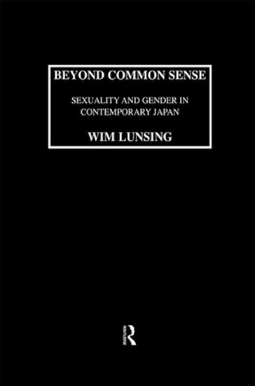 Beyond Common Sense: Sexuality And Gender In Contemporary Japan - Wim Lunsing