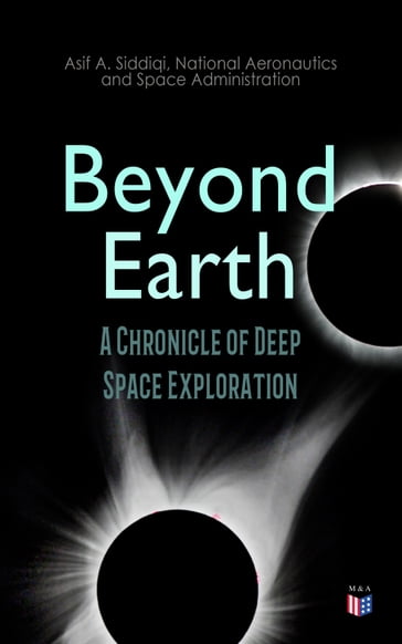 Beyond Earth: A Chronicle of Deep Space Exploration - Asif A. Siddiqi - National Aeronautics - Space Administration