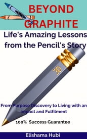 Beyond Graphite: Life s Amazing Lessons from the Pencil s Story.