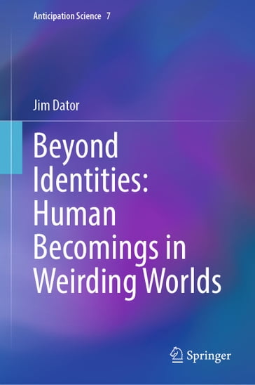 Beyond Identities: Human Becomings in Weirding Worlds - Jim Dator