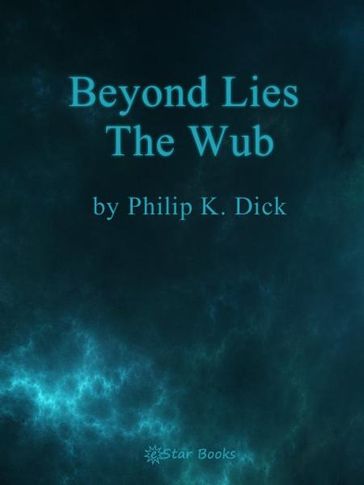 Beyond Lies the Wub - Philip K Dick