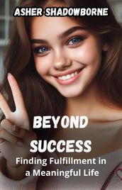 Beyond Success: Finding Fulfillment in a Meaningful Life