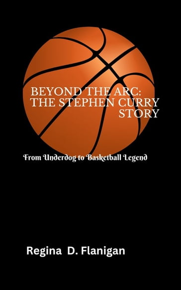 Beyond The Arc: The Stephen Curry Story - Regina D. Flanigan