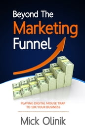 Beyond The Marketing Funnel: Playing Digital Mouse Trap To 10X Your Business