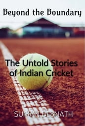 Beyond the Boundary: The Untold Stories of Indian Cricket