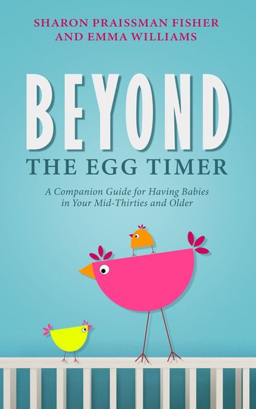 Beyond the Egg Timer: A Companion Guide for Having Babies in Your Mid-Thirties and Older - Sharon Fisher