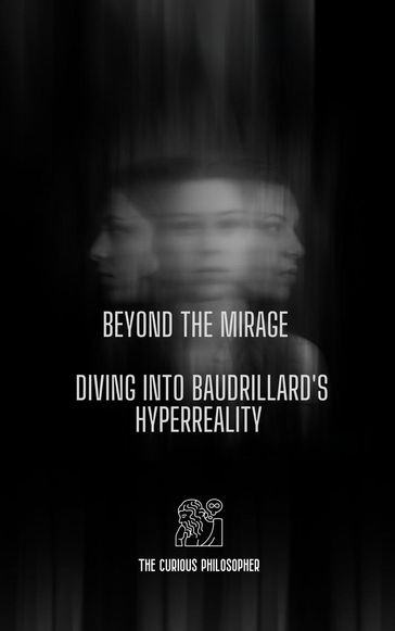 Beyond the Mirage: Diving into Baudrillard's Hyperreality - The Curious Philosopher