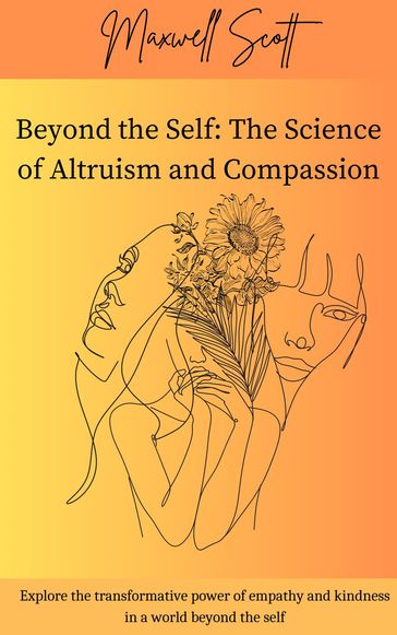 Beyond the Self: The Science of Altruism and Compassion - Maxwell Scott