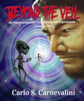 Beyond the Veil: My Paranormal and Extraterrestrial Experiences, Volume One
