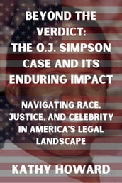 Beyond the Verdict: The O.J. Simpson Case And Its Enduring Impact