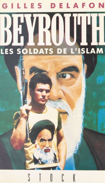 Beyrouth : les soldats de l'islam - Gilles Delafon