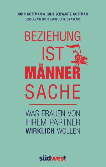 Beziehung ist Männersache - John Gottman - Julie Schwartz Gottman - Douglas Carlton Abrams - Rachel Carlton Abrams