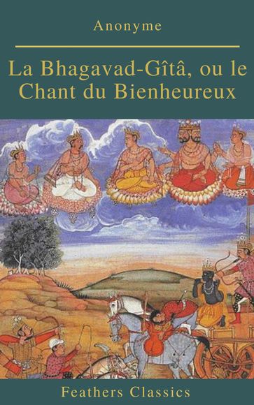 La Bhagavad-Gîtâ, ou le Chant du Bienheureux (Feathers Classics) - Anonyme - Feathers Classics