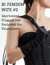 Bi Femdom Wife 2: Imprisoned, Flogged and Enslaved for Valentine s