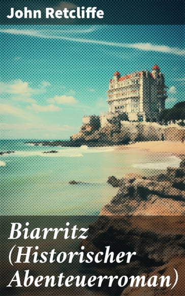 Biarritz (Historischer Abenteuerroman) - John Retcliffe