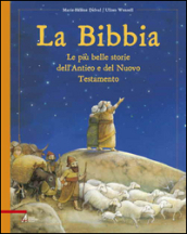 La Bibbia. Le più belle storie dell Antico e del Nuovo Testamento