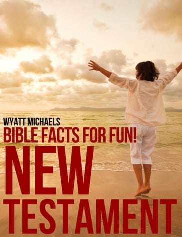 Bible Facts for Fun! New Testament - Wyatt Michaels