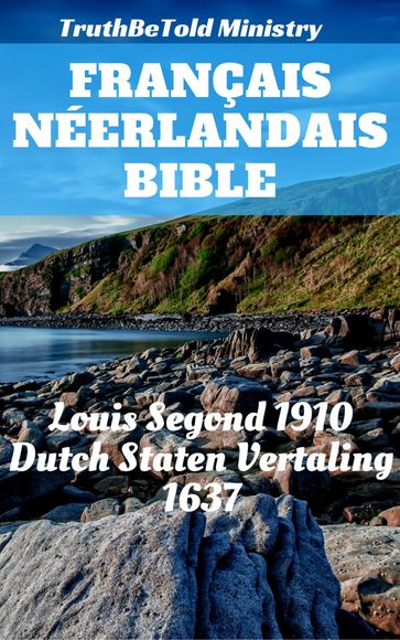 Bible Français Néerlandais - Gerson Bucerus - Herman Faukelius - Jakobus Rolandus - Joern Andre Halseth - Johannes Bogerman - Louis Segond - Petrus Cornelisz - Truthbetold Ministry - Willem Baudartius