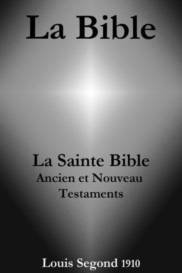 La Bible (La Sainte Bible - Ancien et Nouveau Testaments, Louis Segond 1910) - La Bible de Dieu