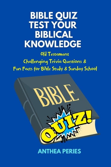 Bible Quiz Test Your Biblical Knowledge Old Testament Challenging Trivia Questions & Fun Facts for Study & Sunday School - Anthea Peries