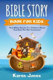 Bible Story Book For Kids: True Bible Stories for Children About God And The Old Testament Every Christian Child Should Know