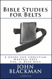 Bible Studies for Belts: A Guide for Christian Martial Arts Vol. 4: Blue Belt