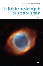 La Bible lue sous les regards de l art et de la raison  Tome 1