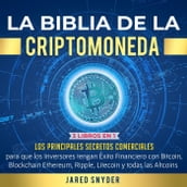 La Biblia de la Criptomoneda: 3 Libros en 1: Los Principales Secretos Comerciales para que los Inversores tengan Exito Financiero con Bitcoin, Blockchain Ethereum, Ripple Litecoin y todas las Altcoins