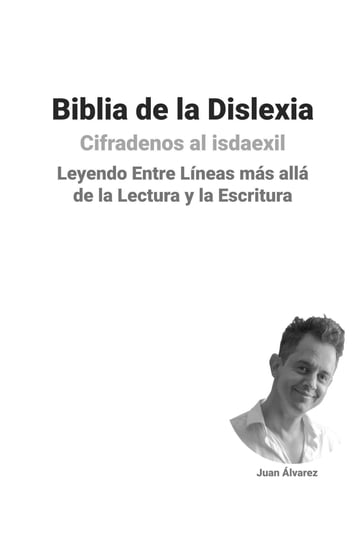 Biblia de la Dislexia: Leyendo Entre Líneas más allá de la Lectura y la Escritura - Juan Álvarez