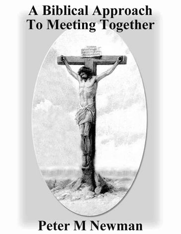 A Biblical Approach To Meeting Together - Peter M Newman