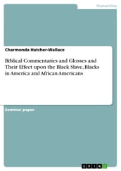 Biblical Commentaries and Glosses and Their Effect upon the Black Slave, Blacks in America and African Americans