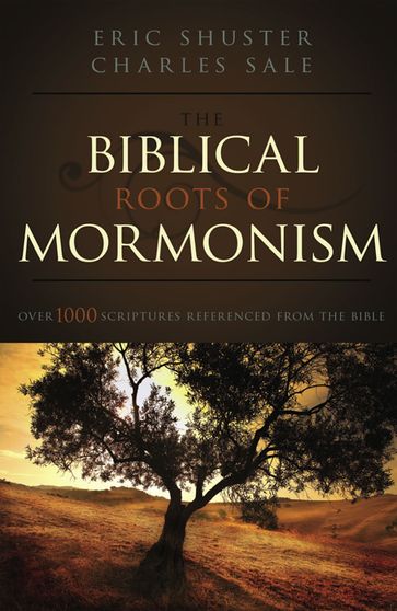 Biblical Roots of Mormonism: Over 1000 scriptures Refernced from the bible - Eric Shuster