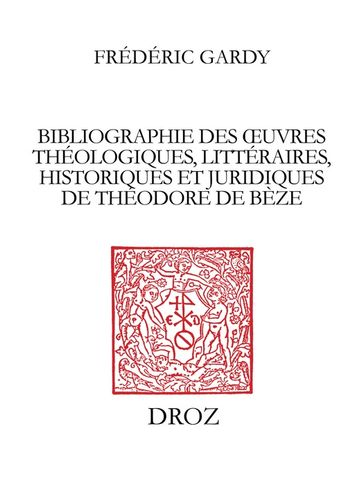 Bibliographie des oeuvres théologiques, littéraires, historiques et juridiques de Théodore de Bèze - Frédéric Gardy