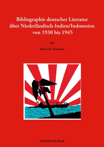 Bibliographie deutscher Literatur über Niederländisch-Indien/Indonesien von 1930 bis 1945 - Horst H. Geerken