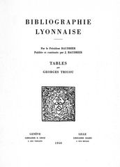 Bibliographie lyonnaise par le président Baudrier : tables