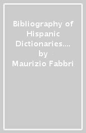 Bibliography of Hispanic Dictionaries. Basque, Catalan, Galician, Spanish, Spanish in Latin America and the Philippines. Ediz. italiana, inglese e spagnola