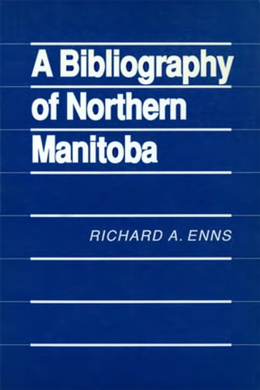 A Bibliography of Northern Manitoba - Richard A. Enns