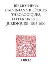 Bibliotheca Calviniana. Les oeuvres de Jean Calvin publiées au XVIe siècle. III,Ecrits théologiques, littéraires et juridiques : 1565-1600