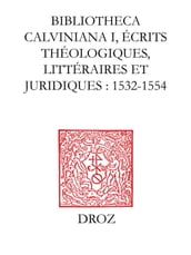 Bibliotheca Calviniana : les oeuvres de Jean Calvin publiées au XVIe siècle. I,Ecrits théologiques, littéraires et juridiques : 1532-1554