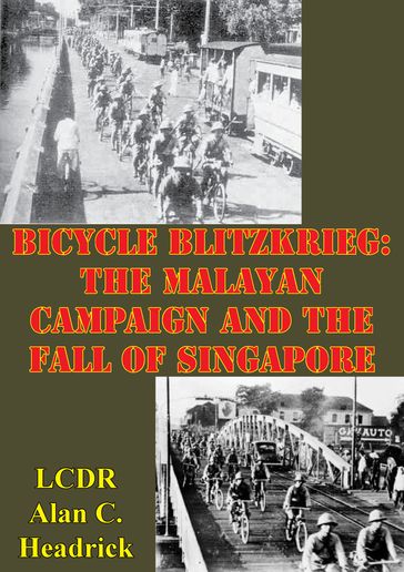 Bicycle Blitzkrieg: The Malayan Campaign And The Fall Of Singapore - LCDR Alan C. Headrick